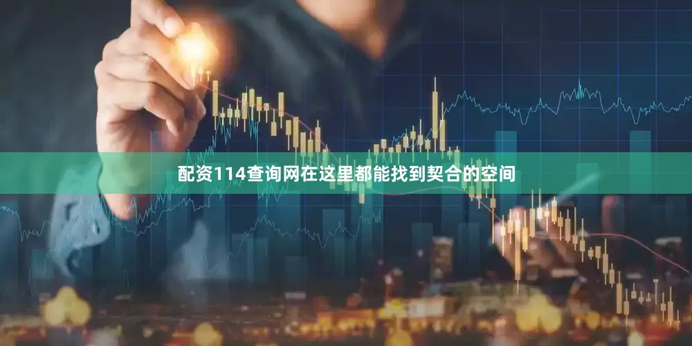配资114查询网在这里都能找到契合的空间