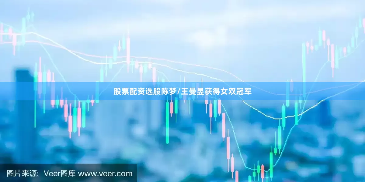 股票配资选股陈梦/王曼昱获得女双冠军